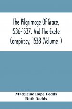 Pilgrimage Of Grace, 1536-1537, And The Exeter Conspiracy, 1538 (Volume I)