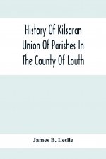 History Of Kilsaran Union Of Parishes In The County Of Louth, Being A History Of The Parishes Of Kilsaran, Gernonstown, Stabannon, Manfieldstown, And