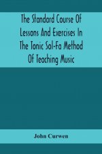 Standard Course Of Lessons And Exercises In The Tonic Sol-Fa Method Of Teaching Music