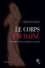 CORPS ENCHAINE, (LE) : COMMENT L'ISLAM CONTROLE LA FEMME