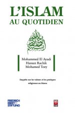 ISLAM AU QUOTIDIEN (L') : ENQUETE SUR LES VALEURS ET LES PRATIQUES RELIGIEUSES AU MAROC