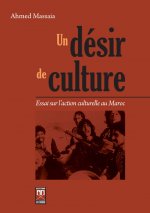 UN DESIR DE CULTURE : ESSAI SUR L'ACTION CULTURELLE AU MAROC
