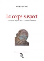 CORPS SUSPECT (LE) : LE CORPS DU MIGRANT FACE A L INSTITUTION MEDICALE