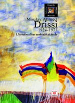 MOULAY AHMED DRISSI (1924-1973) : L INVENTION D UNE MODERNITE PICTURALE