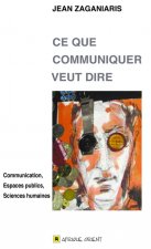 CE QUE COMMUNIQUER VEUT DIRE : COMMUNICATION, ESPACES PUBLICS, SCIENCES HUMAINES