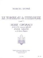 MARCEL DUPRE: LE TOMBEAU DE TITELOUZE - SIXTEEN CHORALS (ORGAN)