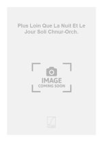 PLUS LOIN QUE LA NUIT ET LE JOUR SOLI CHNUR-ORCH. CHANT