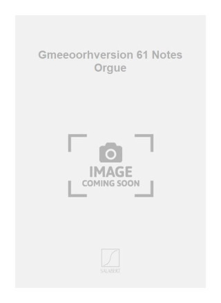 GMEEOORHVERSION 61 NOTES ORGUE ORGUE
