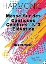 MESSE SUR DES CANTIQUES CELEBRES - N 3 ELEVATION CONCERT BAND/HARMONIE-PARTITION+PARTIES SEPAREES