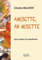 AMUSETTE, AH MUSETTE ! POUR QUATUOR DE SAXOPHONES