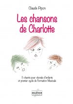 LES CHANSONS DE CHARLOTTE - 5 CHANTS POUR CHORALE D'ENFANTS ET 1ER CYCLE DE FORMATION MUSICALE
