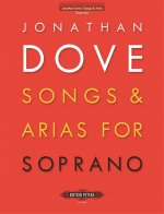 JONATHAN DOVE : SONGS & ARIAS FOR SOPRANO  - SOPRANO VOICE AND PIANO -  RECUEIL