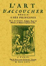L'art d'accoucher réduit à ses principes, où l'on expose les pratiques les plus sûres & les plus usitées dans les différen - avec l'histoire sommaire