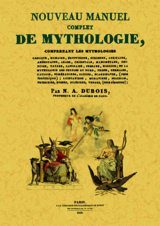 Nouveau manuel complet de mythologie - comprenant les mythologies grecque, romaine, égyptienne, africaine, américaine, arabe...