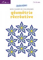 MON CAHIER DE COLORIAGES - GEOMETRIE RECREATIVE