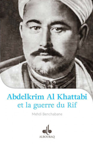 JE VEUX CONNAITRE ABDELKRIM AL KHATTABI (1882-1963) ET LA GUERRE DU RIF