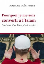 Pourquoi je me suis converti à l'islam - itinéraire d'un français de souche