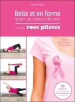 Belle et en forme après un cancer du sein - La méthode Rose Pilates : 18 exercices de gymnastique pour se reconstruire en douceur