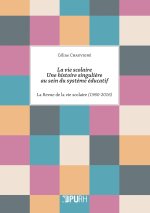 LA VIE SCOLAIRE : UNE HISTOIRE SINGULIERE AU SEIN DU SYSTEME EDUCATIF . LA REVUE DE LA VIE SCOLAIRE