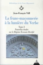 La franc-maçonnerie à la lumière du verbe - tome 2 - Nouvelles études sur le régime Ecossais Rectif