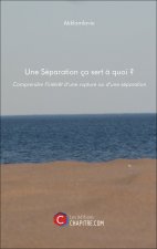 Une Séparation ça sert à quoi ? - Comprendre l’intérêt d’une rupture ou d’une séparation