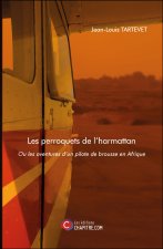 Les perroquets de l'harmattan - Ou les aventures d’un pilote de brousse en Afrique