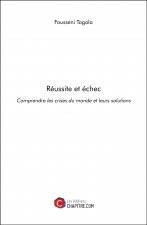 Réussite et échec - Comprendre les crises du monde et leurs solutions