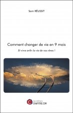 Comment changer de vie en 9 mois - Et vivre enfin la vie de vos rêves !