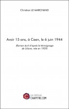 Avoir 15 ans, à Caen, le 6 juin 1944 - (Roman écrit d’après le témoignage de Liliane, née en 1929)