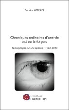 Chroniques ordinaires d'une vie qui ne le fut pas - Témoignages sur une époque : 1966-2020