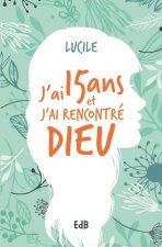 J'ai quinze ans et j'ai rencontré Dieu