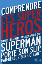 Comprendre les super-héros - Quand on a même pas remarqué que Superman porte son slip par dessus son