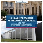 La Chambre De Commerce Et D'industrie De La Rochelle - 1719-2019 Entreprenante Depuis 300 Ans