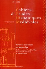 CAHIERS D'ETUDES HISPANIQUES MEDIEVALES, N 41/2018. PENSER LA TRADUCT ION AU MOYEN AGE