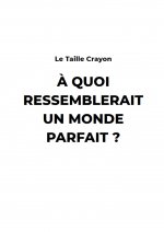 A Quoi ressemblerait un monde Parfait ?