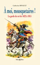 À moi mousquetaires ! La garde du roi (1622-1815)