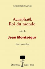 Azarphaël, Roi du monde suivi de Jean Montségur