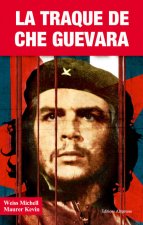 La Traque de Che Guevara. L'élimination du révolutionnaire...