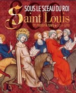 Sous le sceau du roi - Saint Louis, de Poissy à Tunis, 1214-1270