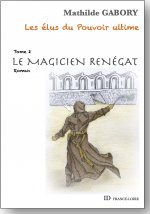 Les élus du pouvoir ultime - tome 2 - Le magicien renégat