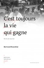 Cest toujours la vie qui gagne, récits de reporter