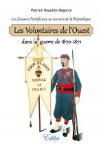 Les volontaires de l'Ouest dans la guerre de 1870-1871 - les Zouaves pontificaux au secours de la République