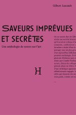 Saveurs imprévues et secrètes - une anthologie de textes sur l'art