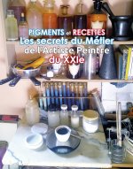 Pigments et Recettes Les secrets du métier de l'artiste du XXIe