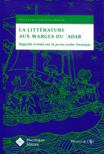 LA LITTERATURE AUX MARGES DU 'ADAB. REGARDS CROISES SUR LA PROSE ARAB E CLASSIQUE