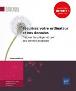 SECURISEZ VOTRE ORDINATEUR ET VOS DONNEES - DEJOUER LES PIEGES ET USER DES BONNES PRATIQUES