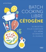 Batch cooking libre cétogène - 50 recettes pour composer soi-même sa semaine à l'avance