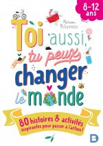 Toi aussi, tu peux changer le monde (8-12 ans)