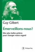 Emerveillons-nous ! - Mes plus belles prières pour changer notre regard