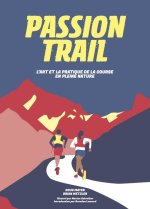 PASSION TRAIL : L'ART ET LA PRATIQUE DE LA COURSE EN PLEINE NATURE